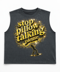 Stop Pillow Talking- Cut off Tee